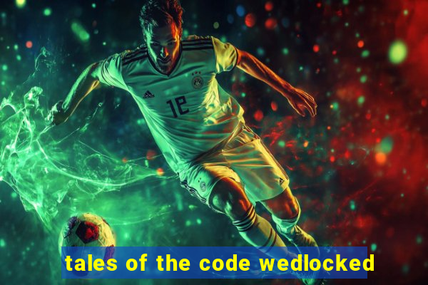 tales of the code wedlocked